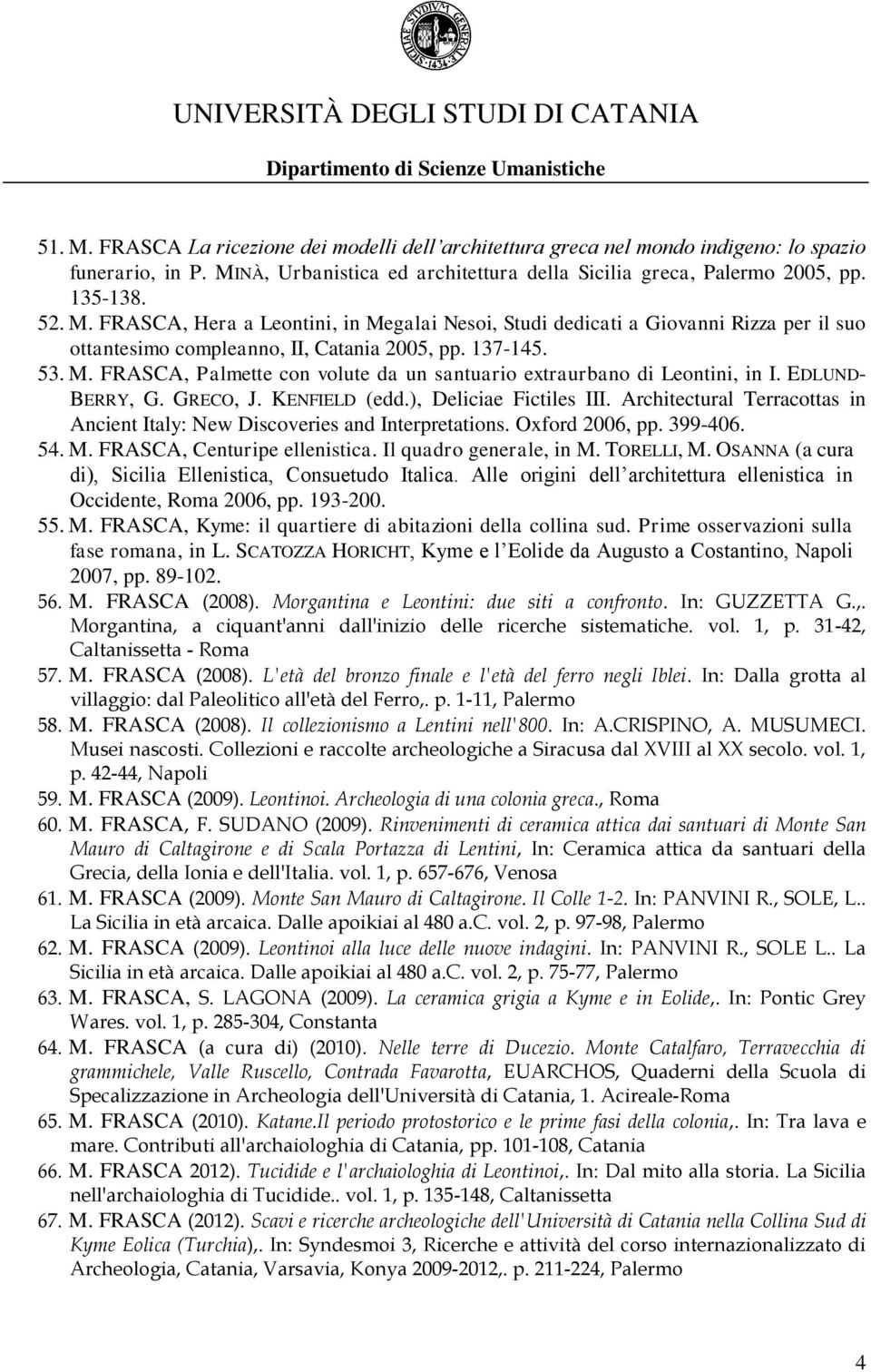 Architectural Terracottas in Ancient Italy: New Discoveries and Interpretations. Oxford 2006, pp. 399-406. 54. M. FRASCA, Centuripe ellenistica. Il quadro generale, in M. TORELLI, M.