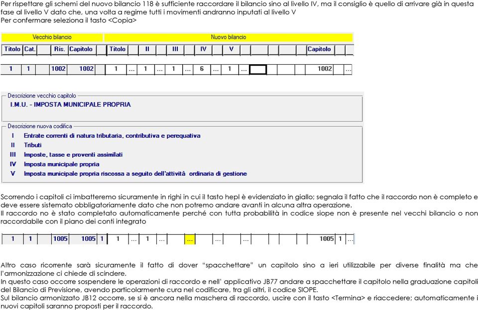 giallo; segnala il fatto che il raccordo non è completo e deve essere sistemato obbligatoriamente dato che non potremo andare avanti in alcuna altra operazione.