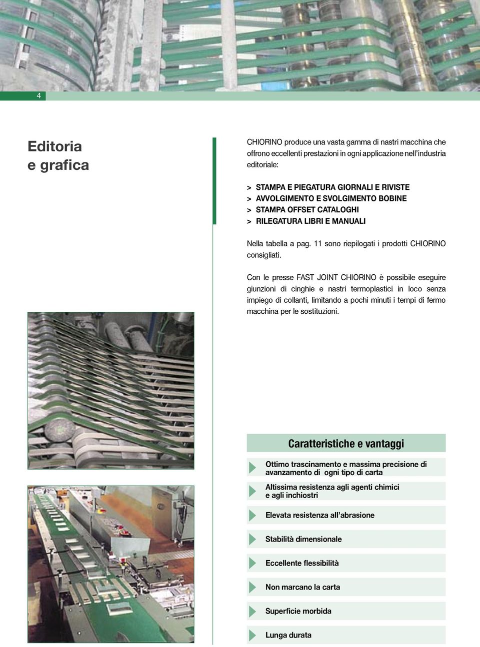 Con le presse FAST JOINT CHIORINO è possibile eseguire giunzioni di cinghie e nastri termoplastici in loco senza impiego di collanti, limitando a pochi minuti i tempi di fermo macchina per le