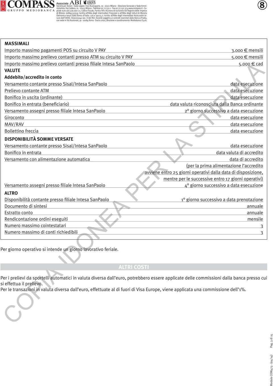 000 cad VALUTE Addebito/accredito in conto Versamento contante presso Sisal/Intesa SanPaolo data esecuzione Prelievo contante ATM data esecuzione Bonifico in uscita (ordinante) data esecuzione