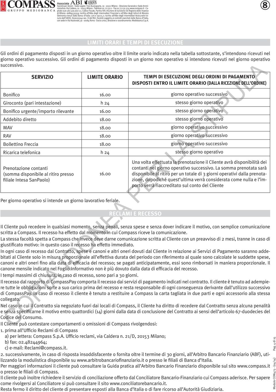 Bonifico SERVIZIO Giroconto (pari intestazione) Bonifico urgente/importo rilevante Addebito diretto MAV RAV Bollettino Freccia Ricarica telefonica Prenotazione contanti (somma disponibile al ritiro