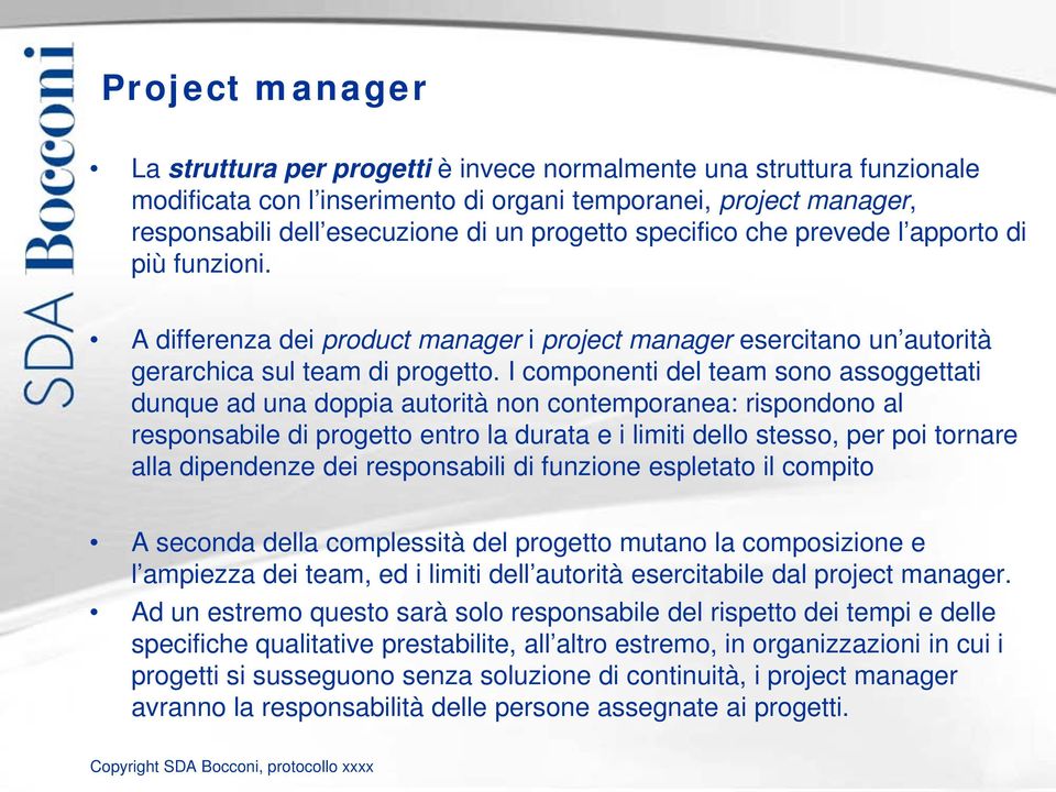 I componenti del team sono assoggettati dunque ad una doppia autorità non contemporanea: rispondono al responsabile di progetto entro la durata e i limiti dello stesso, per poi tornare alla