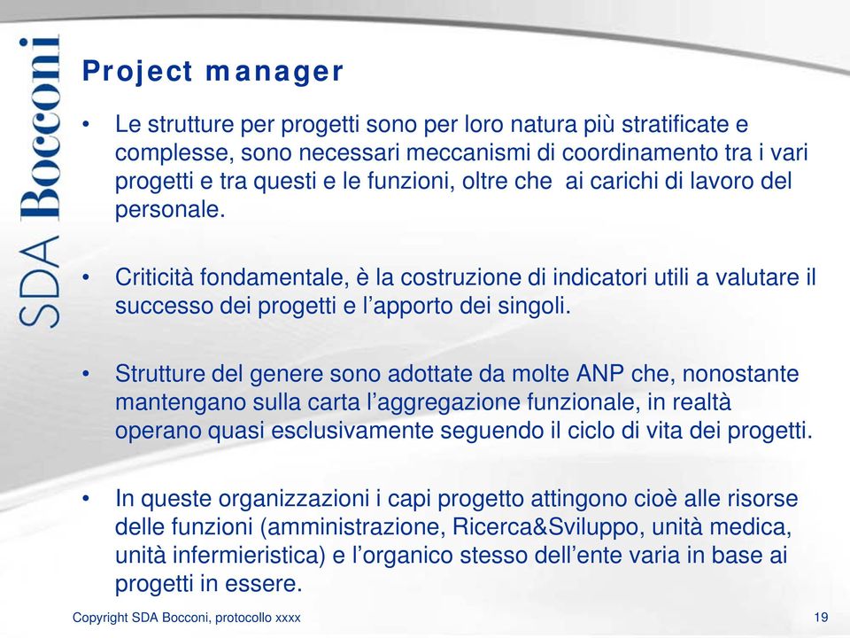 Strutture del genere sono adottate da molte ANP che, nonostante mantengano sulla carta l aggregazione funzionale, in realtà operano quasi esclusivamente seguendo il ciclo di vita dei progetti.