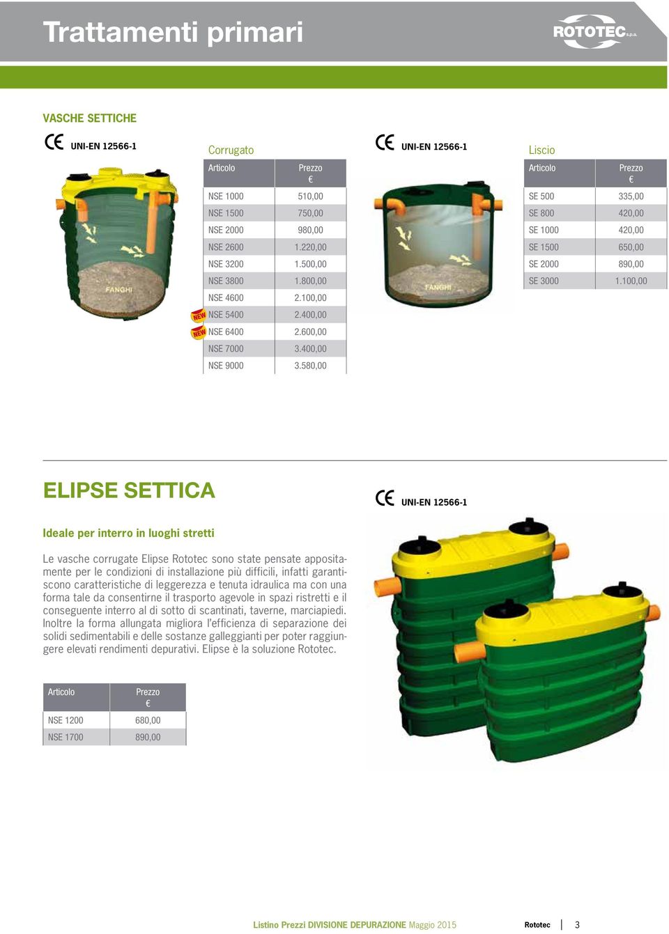 100,00 ELIPSE SETTICA UNI-EN 12566-1 Ideale per interro in luoghi stretti Le vasche corrugate Elipse Rototec sono state pensate appositamente per le condizioni di installazione più difficili, infatti