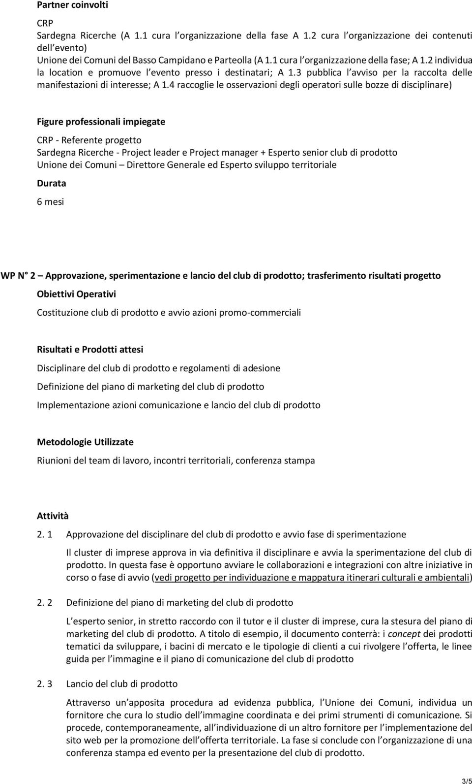 4 raccoglie le osservazioni degli operatori sulle bozze di disciplinare) - Referente progetto Sardegna Ricerche - Project leader e Project manager + Esperto senior club di prodotto Unione dei Comuni