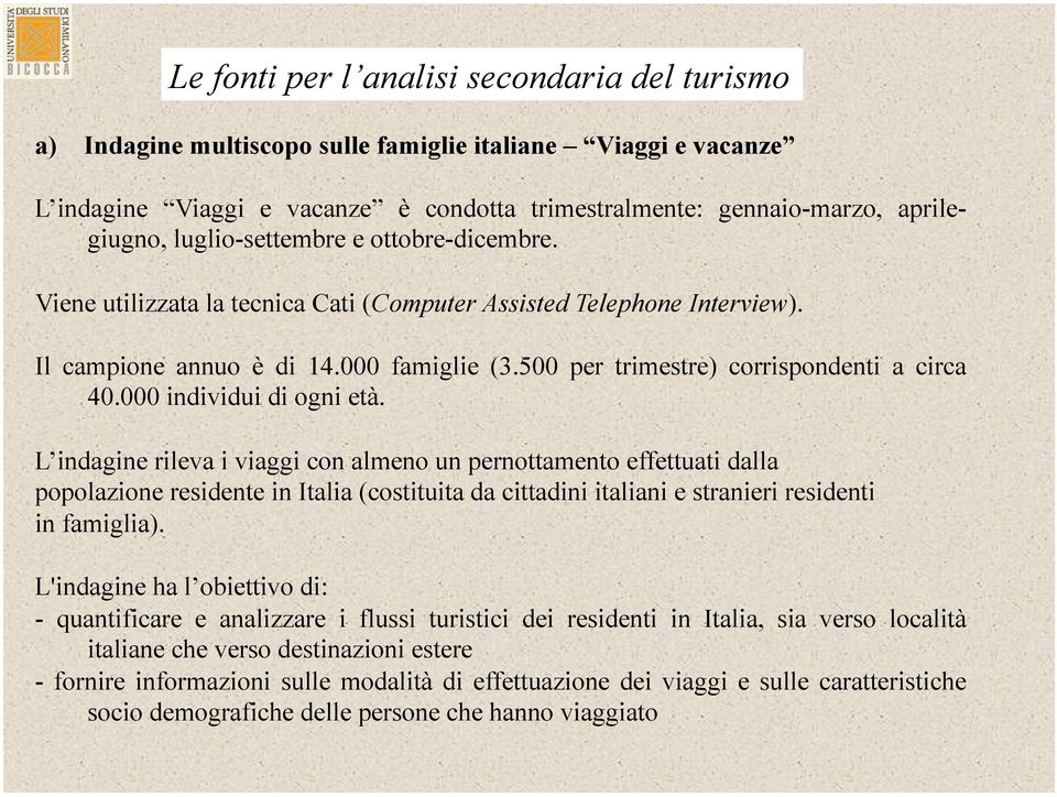 L indagine rileva i viaggi con almeno un pernottamento effettuati dalla popolazione residente in Italia (costituita da cittadini italiani e stranieri residenti in famiglia).