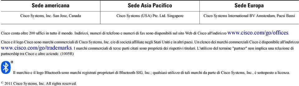 Indirizzi, numeri di telefono e numeri di fax sono disponibili sul sito Web di Cisco all'indirizzo www.cisco.com/go/offices. Cisco e il logo Cisco sono marchi commerciali di Cisco Systems, Inc.