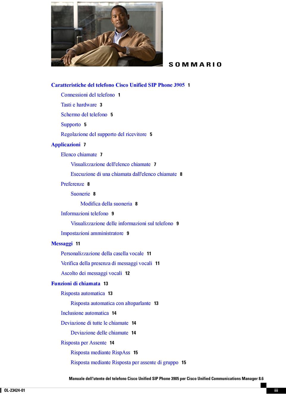 Visualizzazione delle informazioni sul telefono 9 Impostazioni amministratore 9 Messaggi 11 Personalizzazione della casella vocale 11 Verifica della presenza di messaggi vocali 11 Ascolto dei