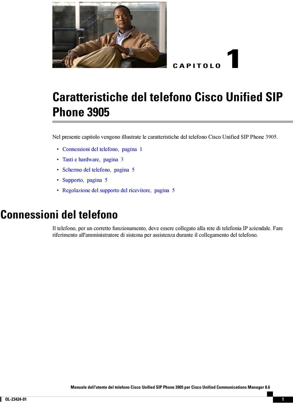 Connessioni del telefono Il telefono, per un corretto funzionamento, deve essere collegato alla rete di telefonia IP aziendale.