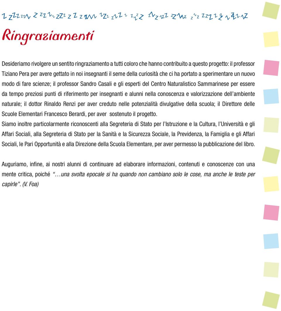 riferimento per insegnanti e alunni nella conoscenza e valorizzazione dell ambiente naturale; il dottor Rinaldo Renzi per aver creduto nelle potenzialità divulgative della scuola; il Direttore delle