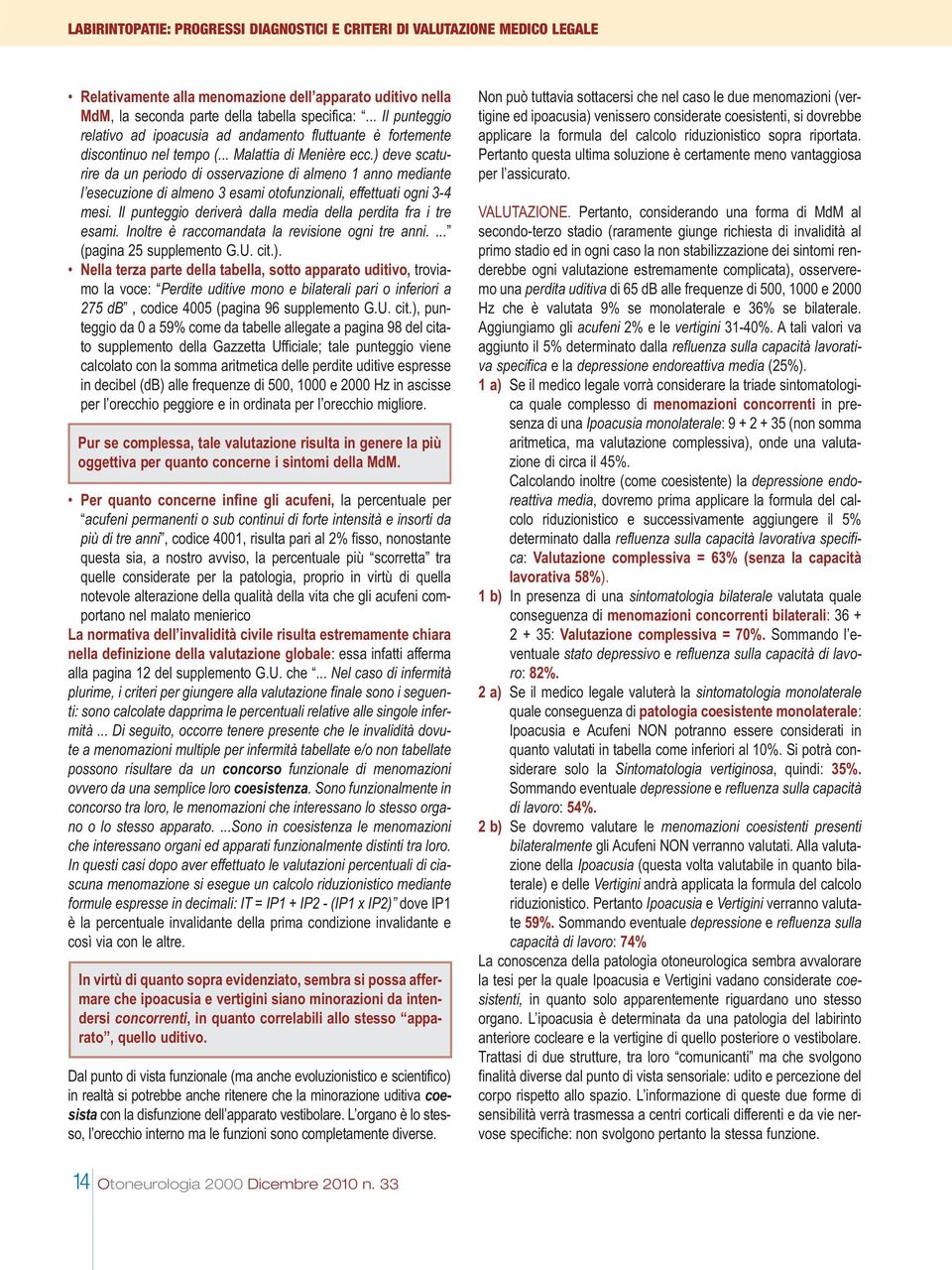 ) deve scaturire da un periodo di osservazione di almeno 1 anno mediante l esecuzione di almeno 3 esami otofunzionali, effettuati ogni 3-4 mesi.