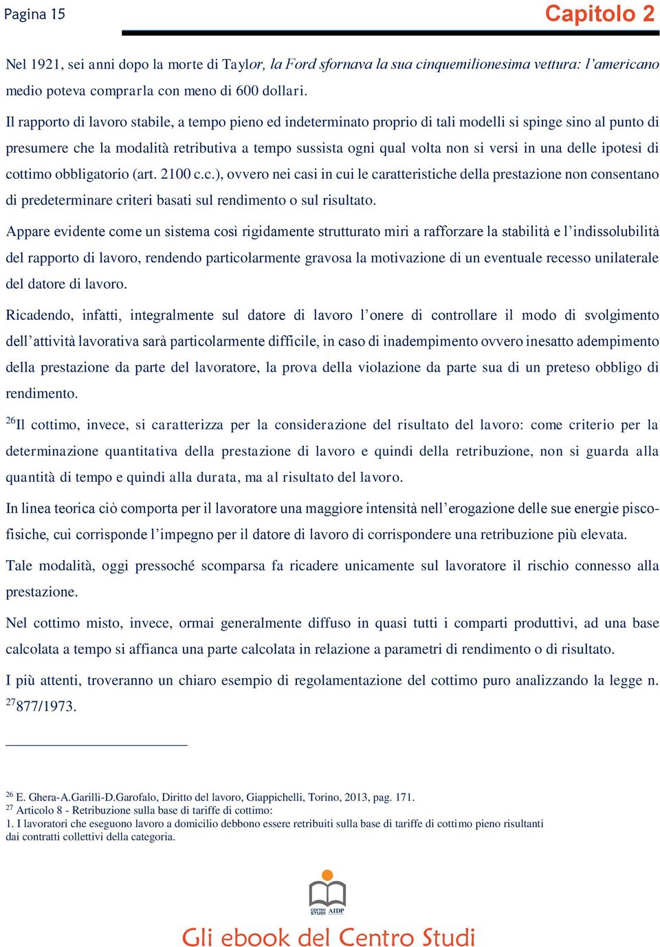 una delle ipotesi di cottimo obbligatorio (art. 2100 c.c.), ovvero nei casi in cui le caratteristiche della prestazione non consentano di predeterminare criteri basati sul rendimento o sul risultato.