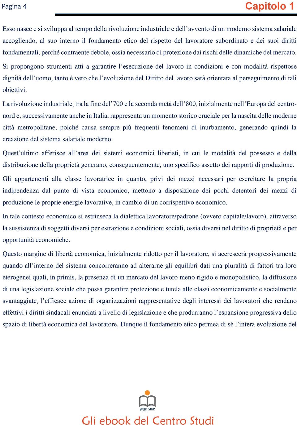 Si propongono strumenti atti a garantire l esecuzione del lavoro in condizioni e con modalità rispettose dignità dell uomo, tanto è vero che l evoluzione del Diritto del lavoro sarà orientata al