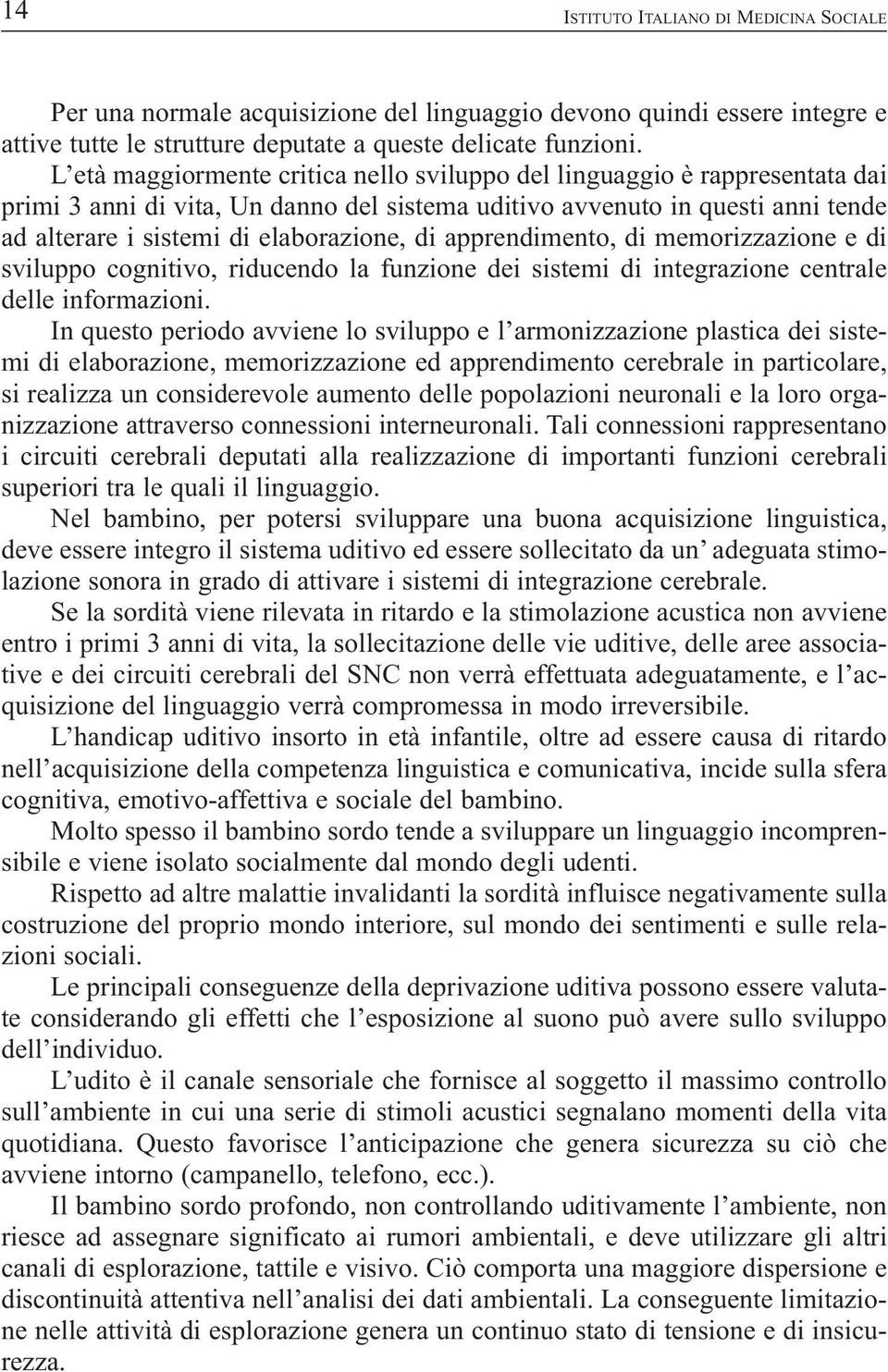 apprendimento, di memorizzazione e di sviluppo cognitivo, riducendo la funzione dei sistemi di integrazione centrale delle informazioni.