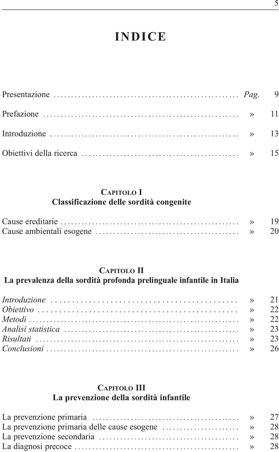 ........................................ 19 20 CAPITOLO II La prevalenza della sordità profonda prelinguale infantile in Italia Introduzione............................................ Obiettivo.