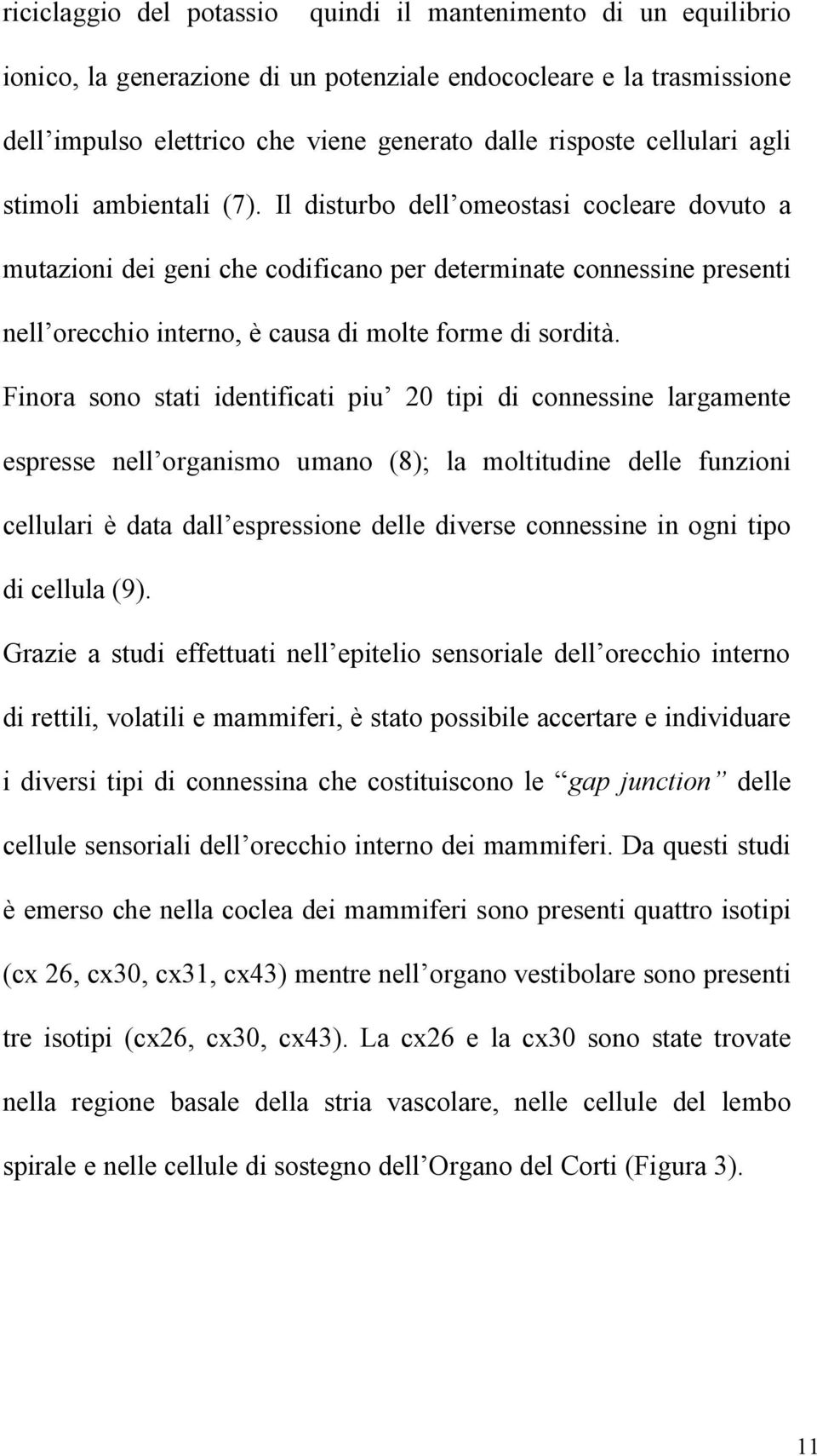 Il disturbo dell omeostasi cocleare dovuto a mutazioni dei geni che codificano per determinate connessine presenti nell orecchio interno, è causa di molte forme di sordità.