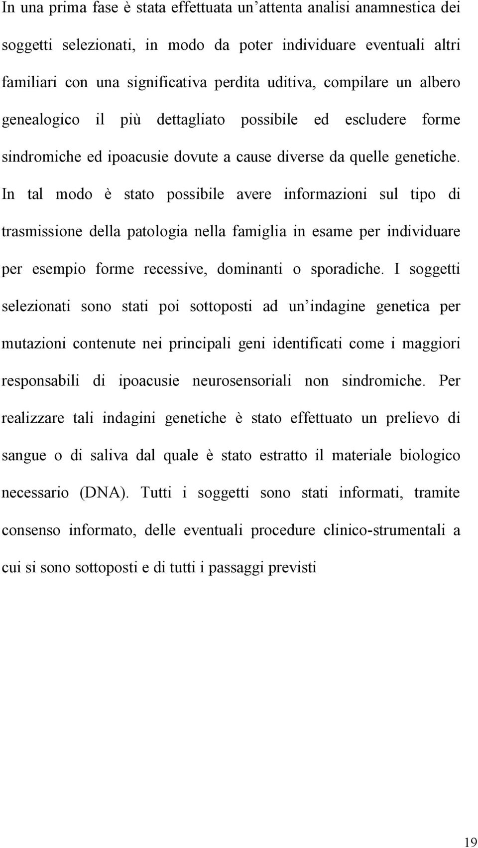 In tal modo è stato possibile avere informazioni sul tipo di trasmissione della patologia nella famiglia in esame per individuare per esempio forme recessive, dominanti o sporadiche.