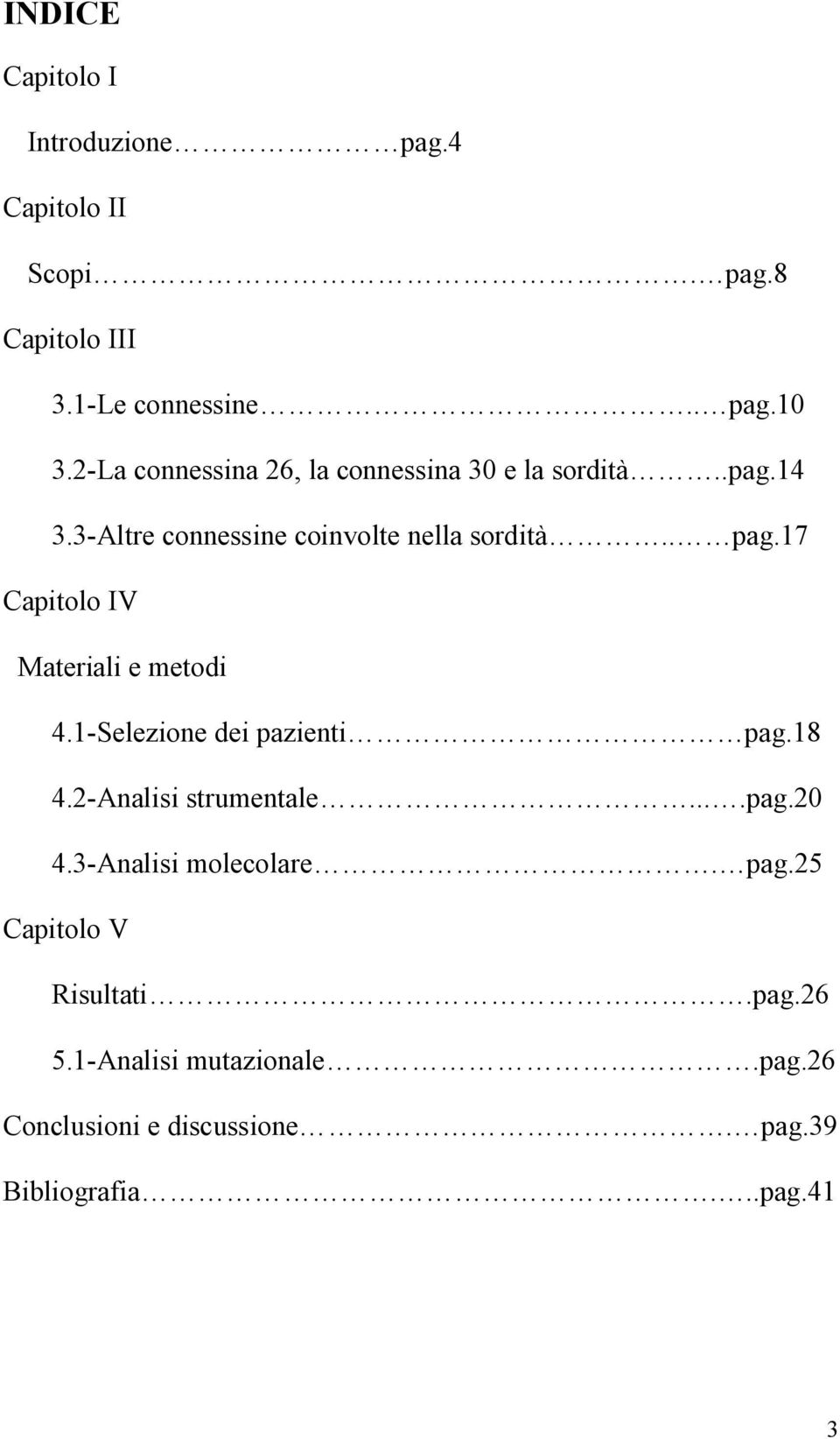 17 Capitolo IV Materiali e metodi 4.1-Selezione dei pazienti pag.18 4.2-Analisi strumentale....pag.20 4.