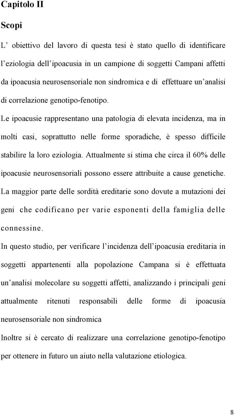 Le ipoacusie rappresentano una patologia di elevata incidenza, ma in molti casi, soprattutto nelle forme sporadiche, è spesso difficile stabilire la loro eziologia.