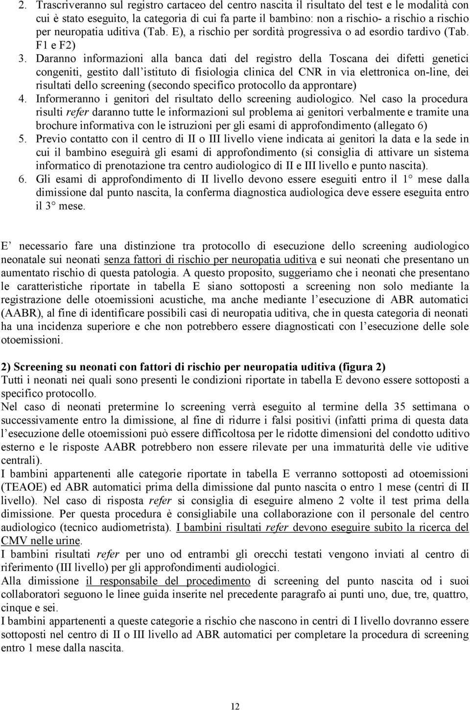 Daranno informazioni alla banca dati del registro della Toscana dei difetti genetici congeniti, gestito dall istituto di fisiologia clinica del CNR in via elettronica on-line, dei risultati dello