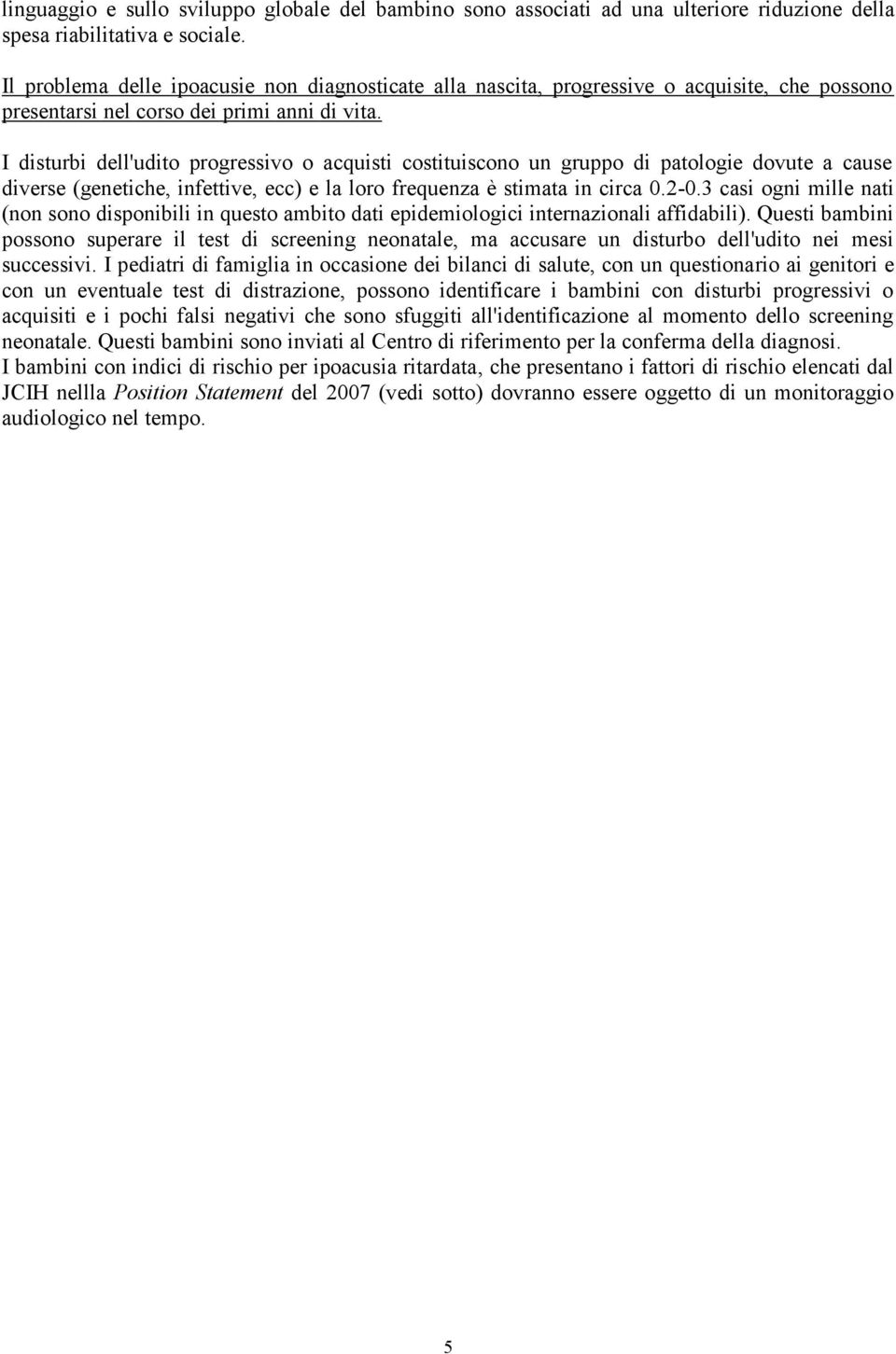 I disturbi dell'udito progressivo o acquisti costituiscono un gruppo di patologie dovute a cause diverse (genetiche, infettive, ecc) e la loro frequenza è stimata in circa 0.2-0.