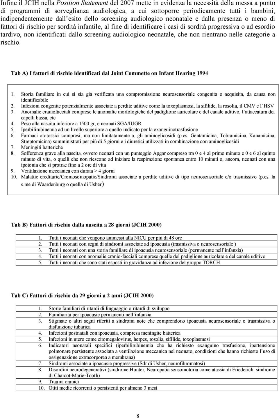 esordio tardivo, non identificati dallo screening audiologico neonatale, che non rientrano nelle categorie a rischio.