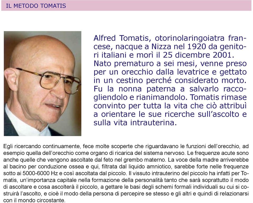 Tomatis rimase convinto per tutta la vita che ciò attribuì a orientare le sue ricerche sull ascolto e sulla vita intrauterina.