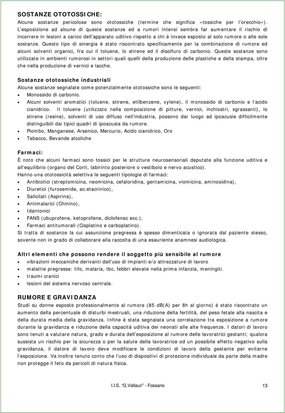 alle sole sostanze. Questo tipo di sinergia è stato riscontrato specificamente per la combinazione di rumore ed alcuni solventi organici, fra cui il toluene, lo stirene ed il disolfuro di carbonio.