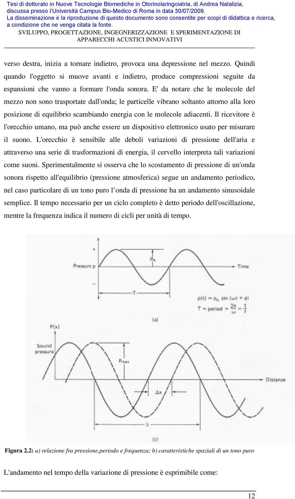 E' da notare che le molecole del mezzo non sono trasportate dall'onda; le particelle vibrano soltanto attorno alla loro posizione di equilibrio scambiando energia con le molecole adiacenti.