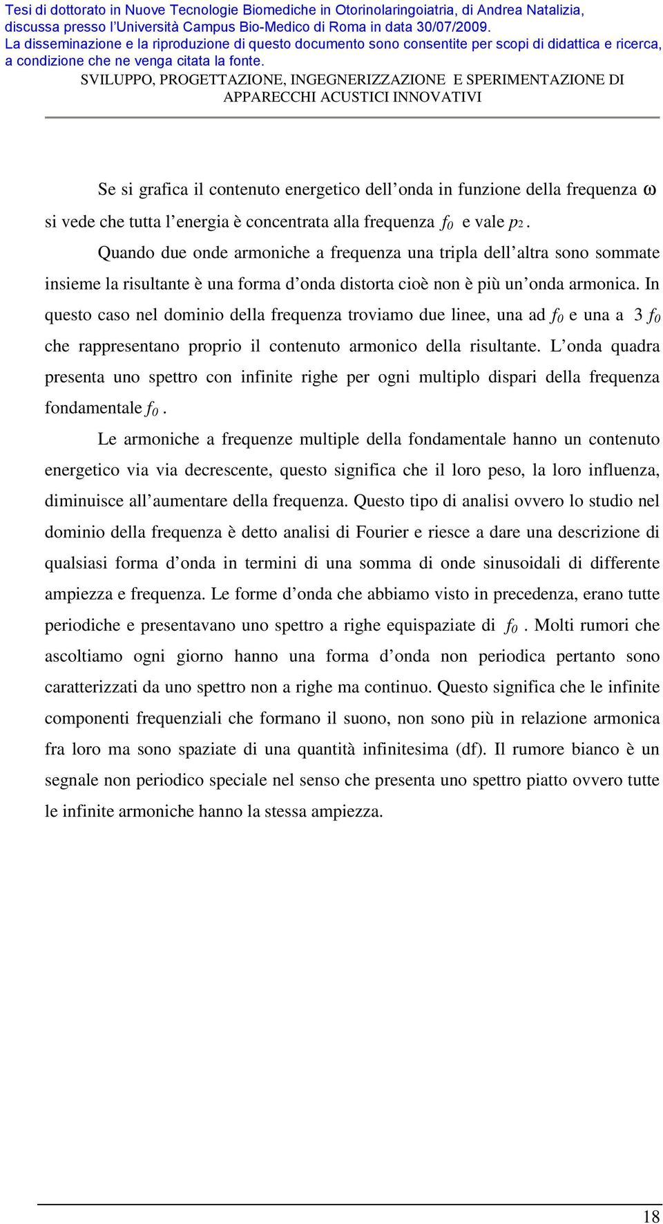 In questo caso nel dominio della frequenza troviamo due linee, una ad f 0 e una a 3 f 0 che rappresentano proprio il contenuto armonico della risultante.