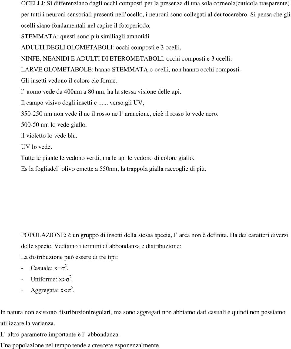 NINFE, NEANIDI E ADULTI DI ETEROMETABOLI: occhi composti e 3 ocelli. LARVE OLOMETABOLE: hanno STEMMATA o ocelli, non hanno occhi composti. Gli insetti vedono il colore ele forme.