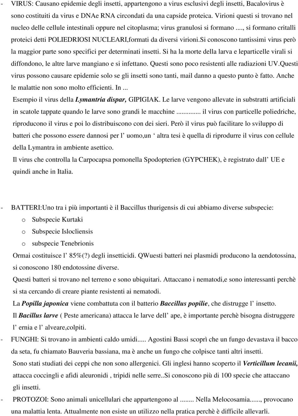 si conoscono tantissimi virus però la maggior parte sono specifici per determinati insetti. Si ha la morte della larva e leparticelle virali si diffondono, le altre larve mangiano e si infettano.