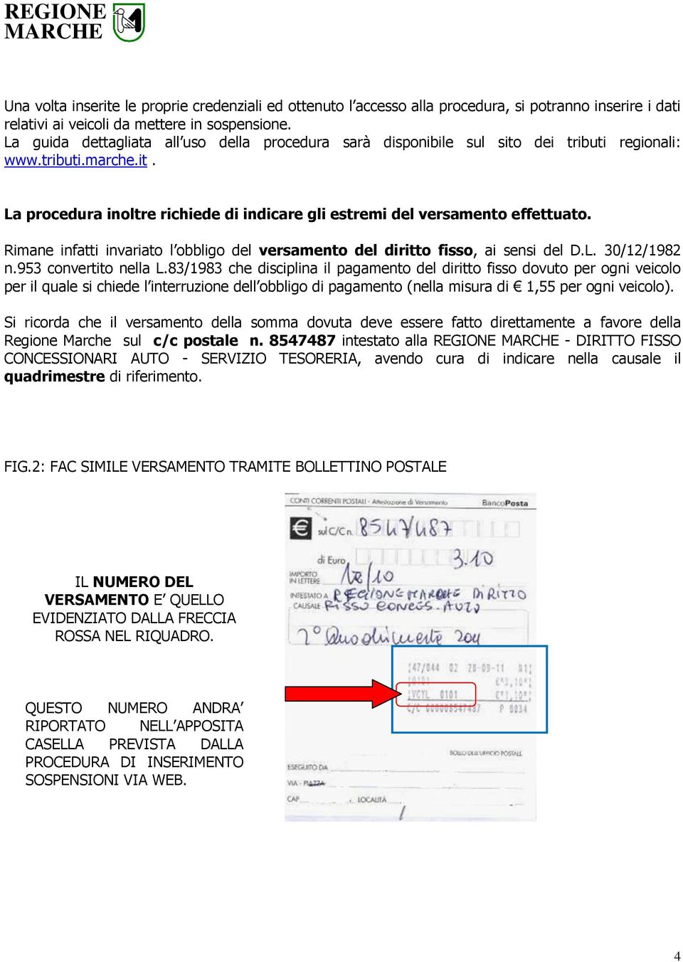 Rimane infatti invariato l obbligo del versamento del diritto fisso, ai sensi del D.L. 30/12/1982 n.953 convertito nella L.