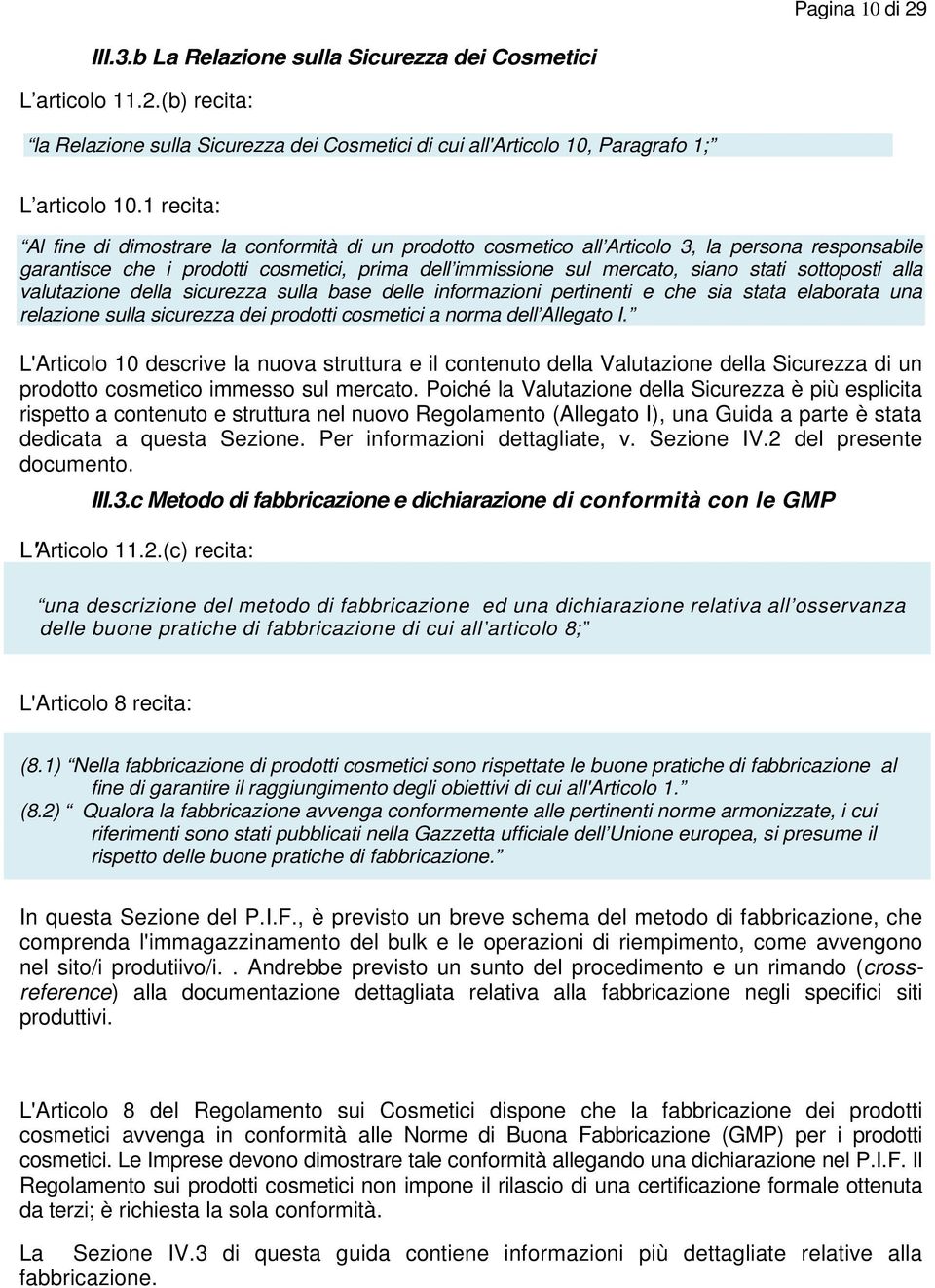 sottoposti alla valutazione della sicurezza sulla base delle informazioni pertinenti e che sia stata elaborata una relazione sulla sicurezza dei prodotti cosmetici a norma dell Allegato I.