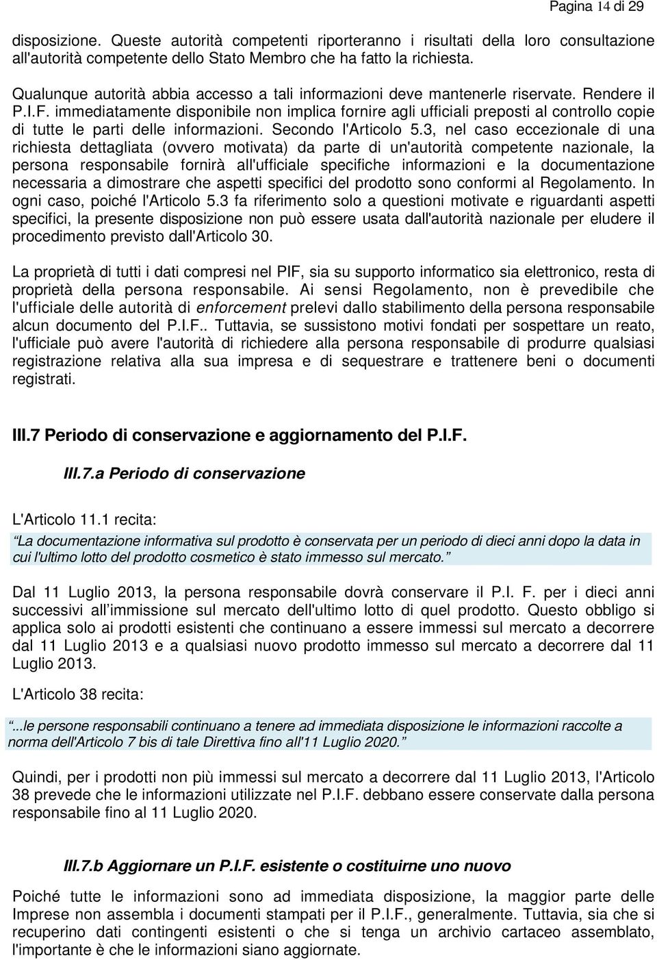 immediatamente disponibile non implica fornire agli ufficiali preposti al controllo copie di tutte le parti delle informazioni. Secondo l'articolo 5.