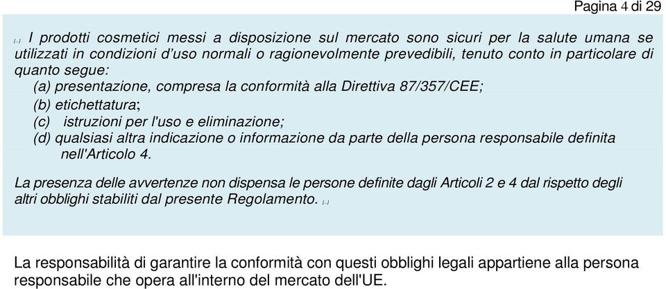 quanto segue: (a) presentazione, compresa la conformità alla Direttiva 87/357/CEE; (b) etichettatura; (c) istruzioni per l'uso e eliminazione; (d) qualsiasi altra indicazione o informazione da