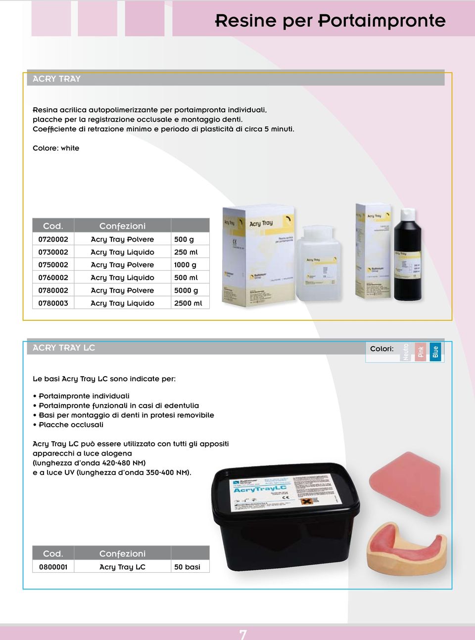 Colore: white 0720002 Acry Tray Polvere 500 g 0730002 Acry Tray Liquido 250 ml 0750002 Acry Tray Polvere 1000 g 0760002 Acry Tray Liquido 500 ml 0780002 Acry Tray Polvere 5000 g 0780003 Acry Tray