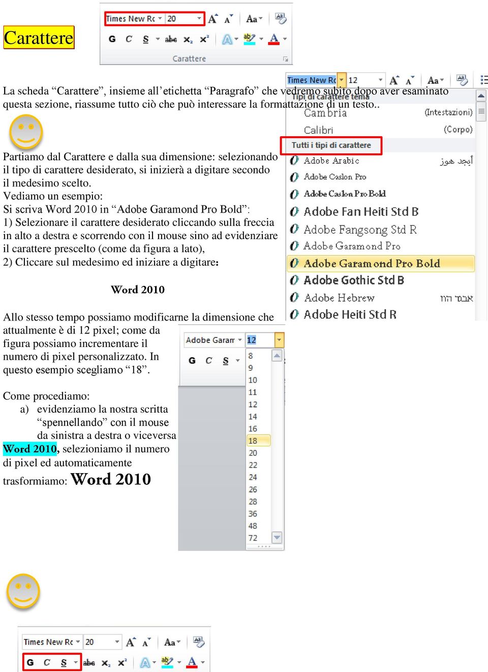 Vediamo un esempio: Si scriva Word 2010 in Adobe Garamond Pro Bold : 1) Selezionare il carattere desiderato cliccando sulla freccia in alto a destra e scorrendo con il mouse sino ad evidenziare il