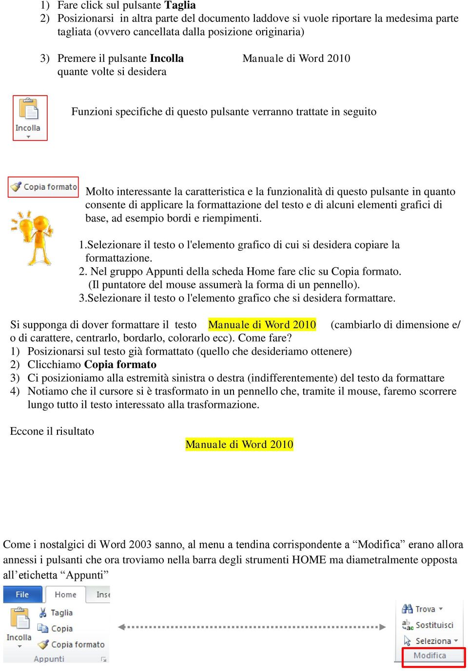 pulsante in quanto consente di applicare la formattazione del testo e di alcuni elementi grafici di base, ad esempio bordi e riempimenti. 1.