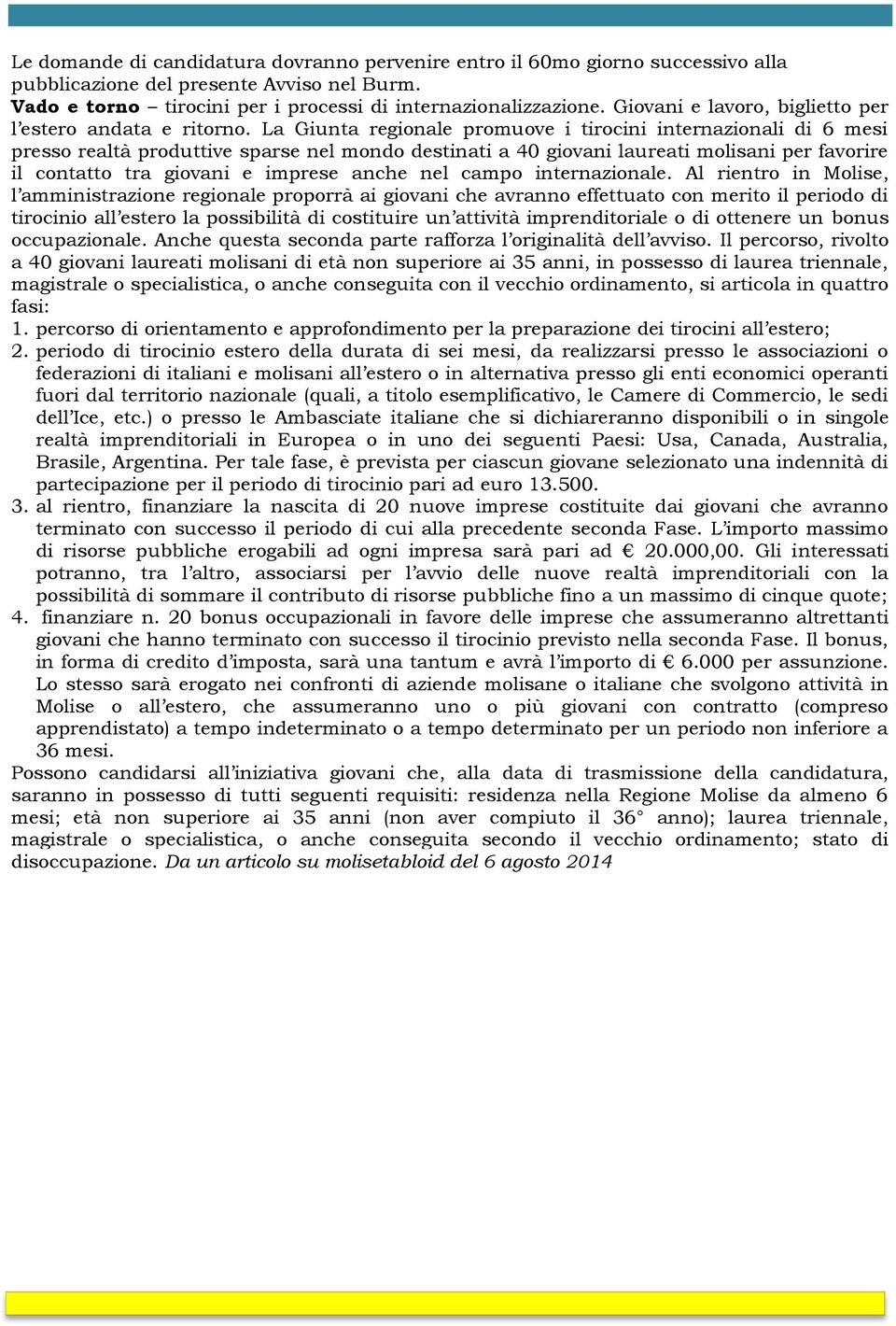 La Giunta regionale promuove i tirocini internazionali di 6 mesi presso realtà produttive sparse nel mondo destinati a 40 giovani laureati molisani per favorire il contatto tra giovani e imprese