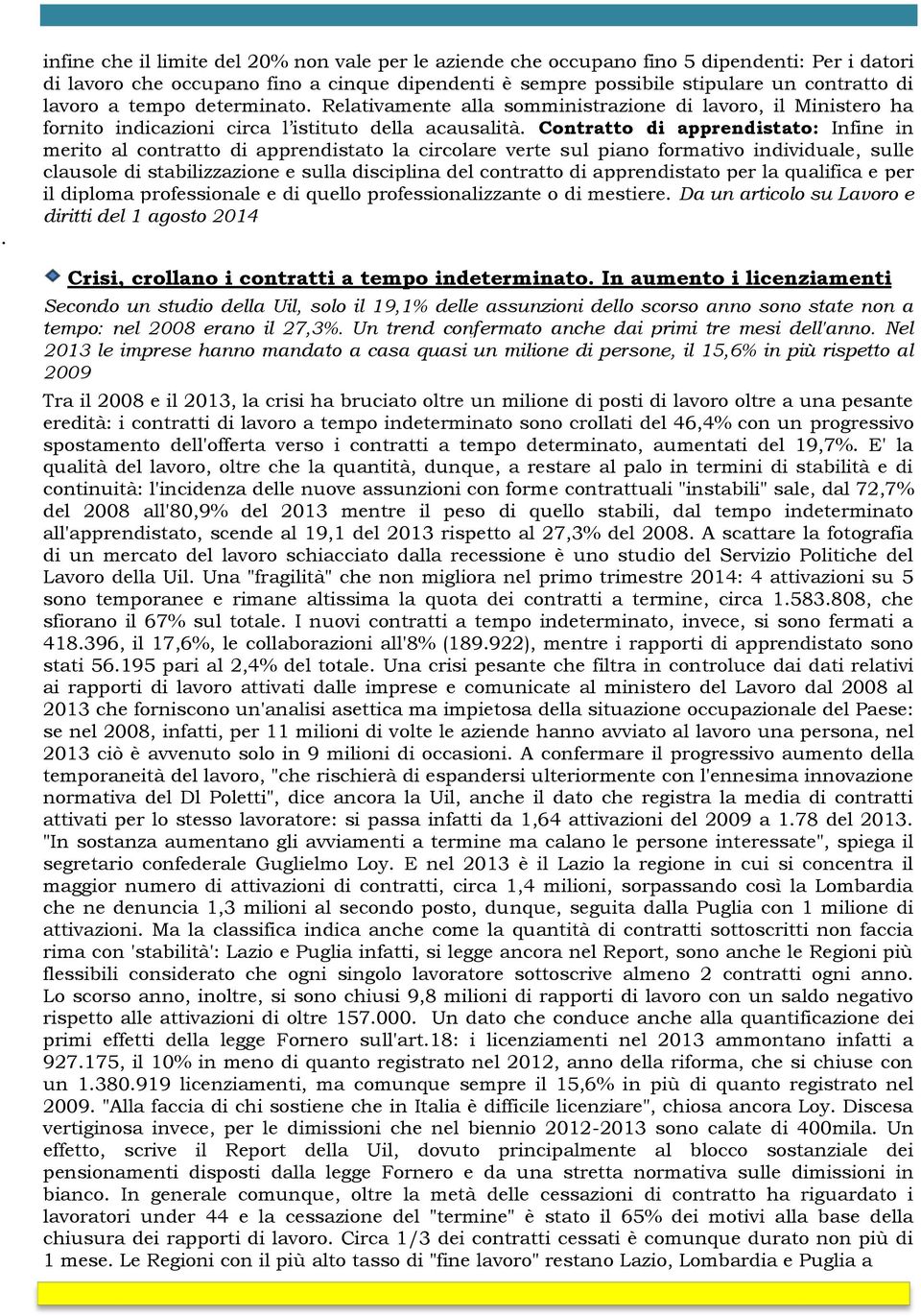 Contratto di apprendistato: Infine in merito al contratto di apprendistato la circolare verte sul piano formativo individuale, sulle clausole di stabilizzazione e sulla disciplina del contratto di