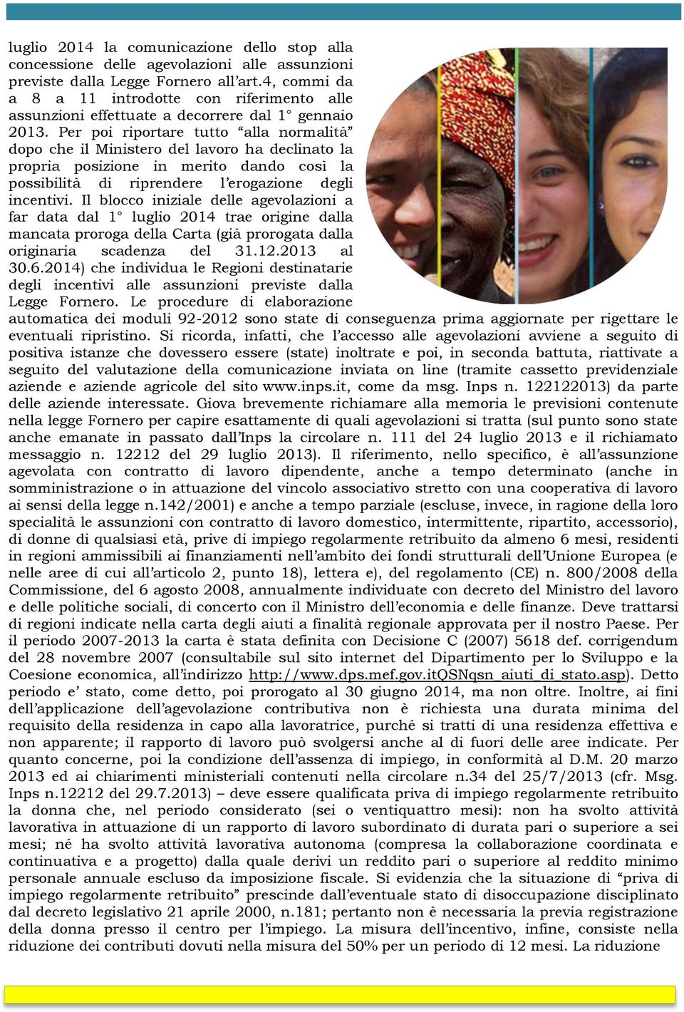 Per poi riportare tutto alla normalità dopo che il Ministero del lavoro ha declinato la propria posizione in merito dando così la possibilità di riprendere l erogazione degli incentivi.