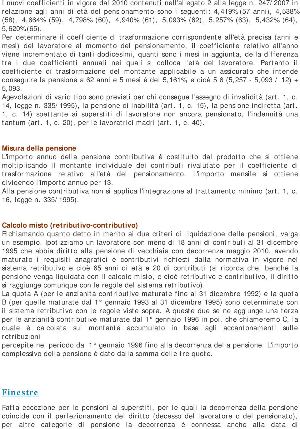 Per determinare il coefficiente di trasformazione corrispondente all'età precisa (anni e mesi) del lavoratore al momento del pensionamento, il coefficiente relativo all'anno viene incrementato di