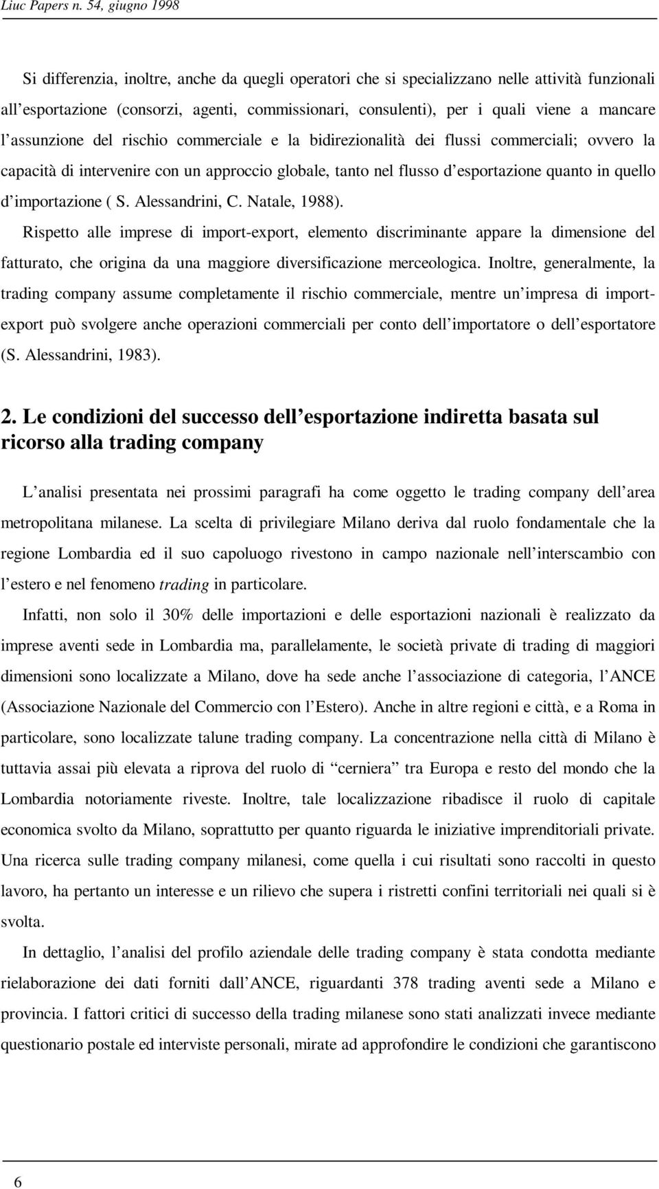 mancare l assunzione del rischio commerciale e la bidirezionalità dei flussi commerciali; ovvero la capacità di intervenire con un approccio globale, tanto nel flusso d esportazione quanto in quello