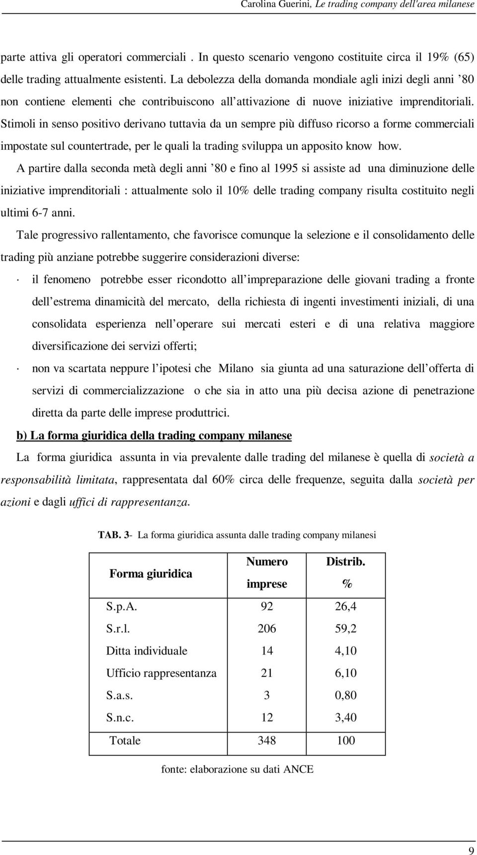 Stimoli in senso positivo derivano tuttavia da un sempre più diffuso ricorso a forme commerciali impostate sul countertrade, per le quali la trading sviluppa un apposito know how.