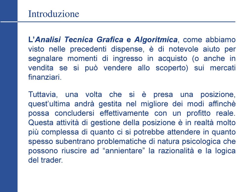 Tuttavia, una volta che si è presa una posizione, quest ultima andrà gestita nel migliore dei modi affinchè possa concludersi effettivamente con un profitto reale.