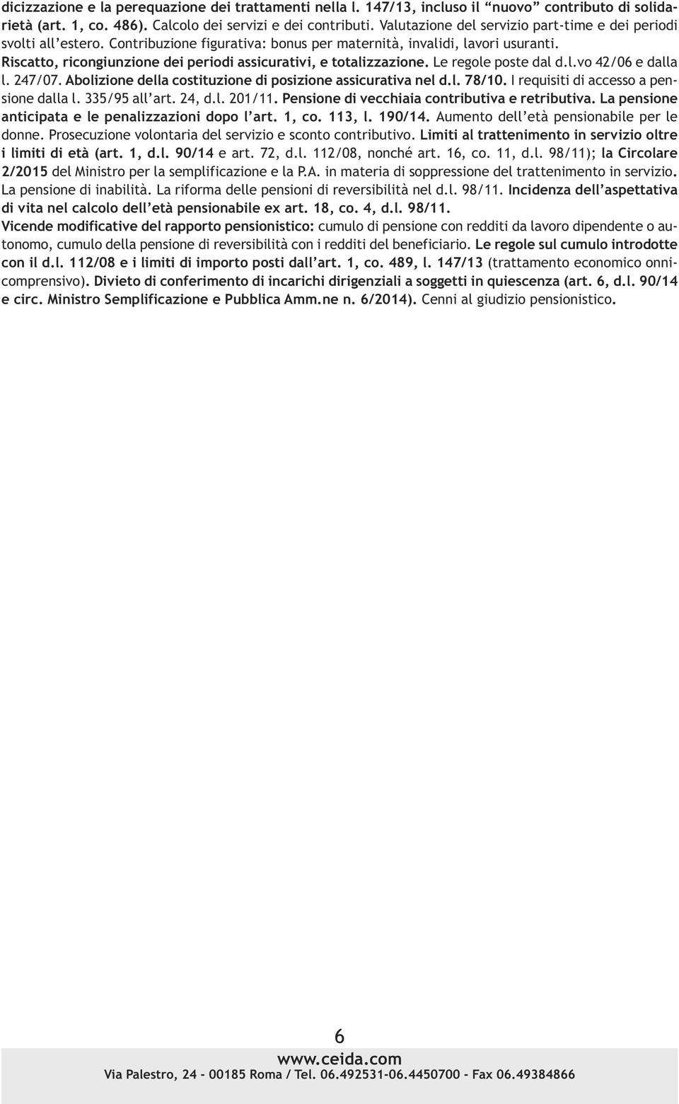 Riscatto, ricongiunzione dei periodi assicurativi, e totalizzazione. Le regole poste dal d.l.vo 42/06 e dalla l. 247/07. Abolizione della costituzione di posizione assicurativa nel d.l. 78/10.