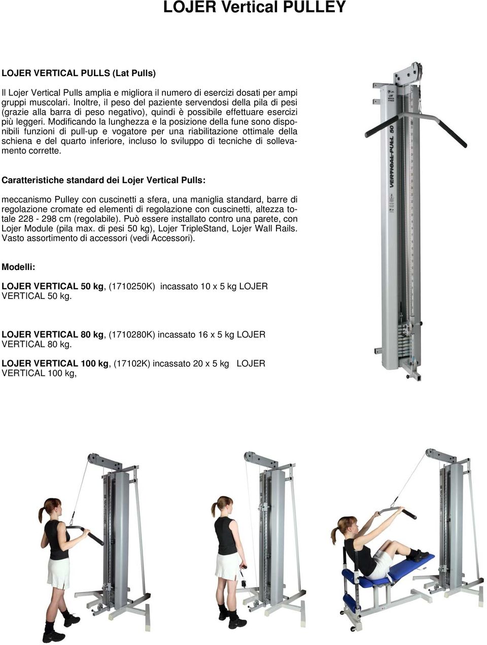 Modificando la lunghezza e la posizione della fune sono disponibili funzioni di pull-up e vogatore per una riabilitazione ottimale della schiena e del quarto inferiore, incluso lo sviluppo di