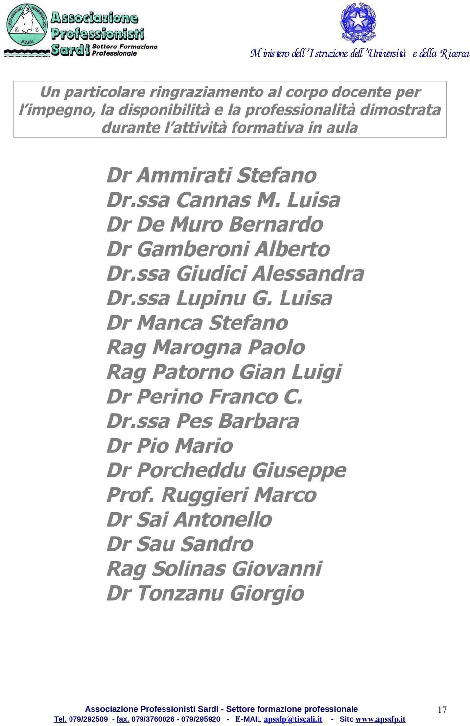 ssa Giudici Alessandra Dr.ssa Lupinu G. Luisa Dr Manca Stefano Rag Marogna Paolo Rag Patorno Gian Luigi Dr Perino Franco C. Dr.ssa Pes Barbara Dr Pio Mario Dr Porcheddu Giuseppe Prof.