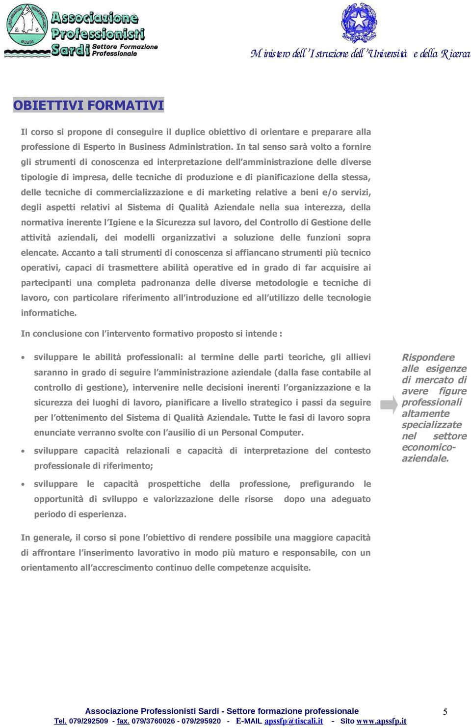 stessa, delle tecniche di commercializzazione e di marketing relative a beni e/o servizi, degli aspetti relativi al Sistema di Qualità Aziendale nella sua interezza, della normativa inerente l Igiene